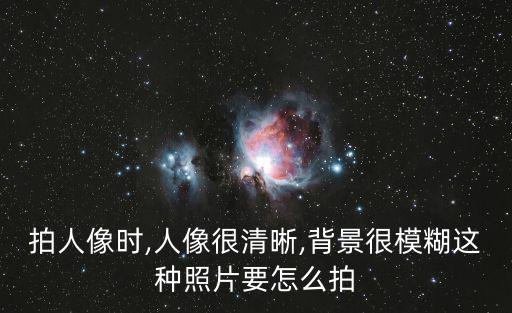 拍人像時,人像很清晰,背景很模糊這種照片要怎么拍