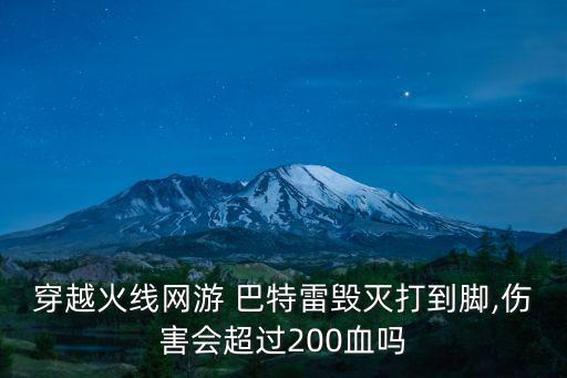 穿越火線網游 巴特雷毀滅打到腳,傷害會超過200血嗎
