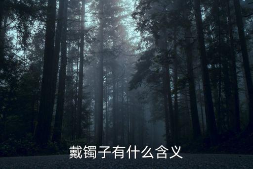 手鐲的寓意，玉鐲子代表什么含義