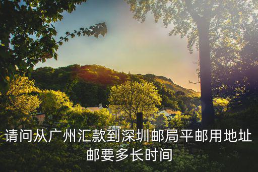 請問從廣州匯款到深圳郵局平郵用地址郵要多長時間