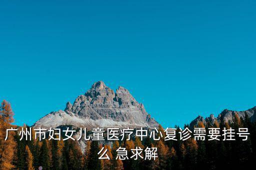 廣州市婦女兒童醫療中心心肺復蘇，廣州市婦女兒童醫療中心復診需要掛號么 急求解