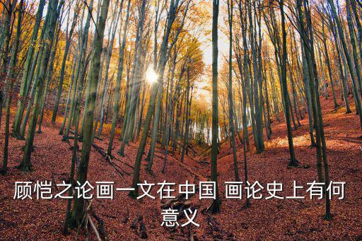 顧愷之論畫一文在中國 畫論史上有何意義