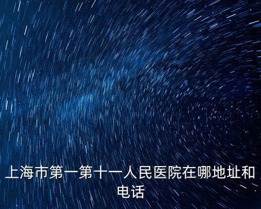 上海市第一第十一人民醫院在哪地址和電話