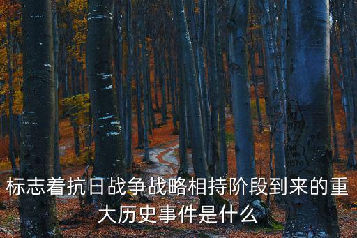 標志著抗日戰爭戰略相持階段到來的重大歷史事件是什么