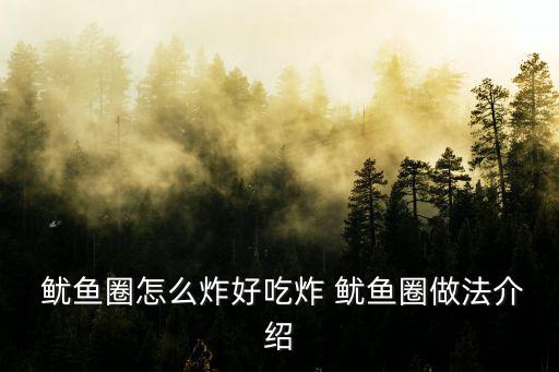  魷魚圈怎么炸好吃炸 魷魚圈做法介紹