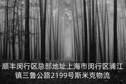 順豐閔行區總部地址上海市閔行區浦江鎮三魯公路2199號斯米克物流