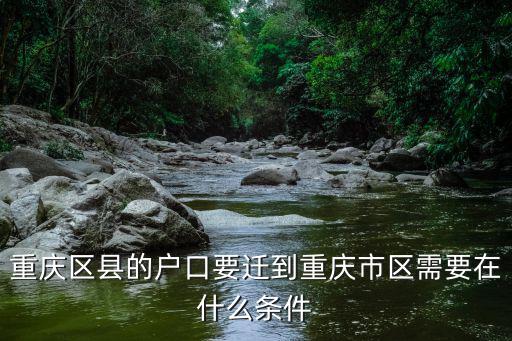 重慶區縣的戶口要遷到重慶市區需要在什么條件