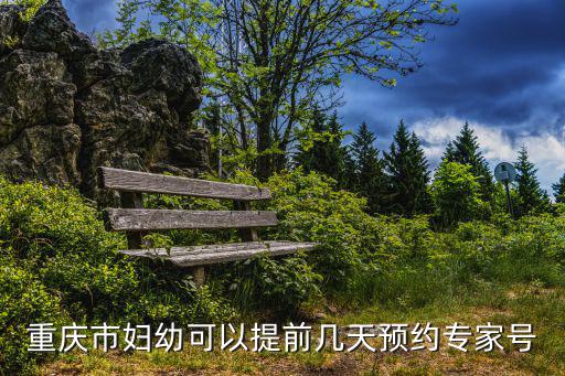 重慶市婦幼可以提前幾天預約專家號