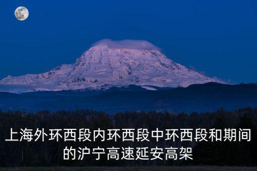 上海外環西段內環西段中環西段和期間的滬寧高速延安高架