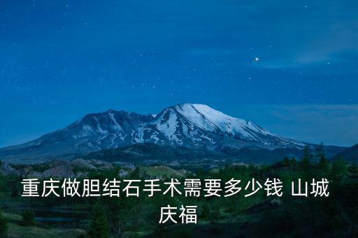 重慶市膽結(jié)石手術(shù)一般需要多少費用，在重慶做膽結(jié)石手術(shù)需要多少錢