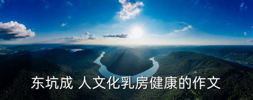 東坑成 人文化乳房健康的作文