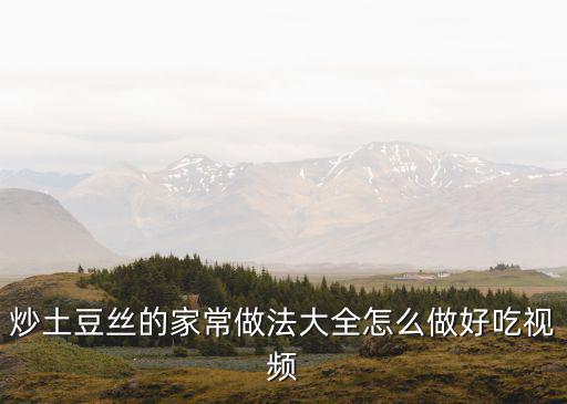 炒土豆絲的家常做法大全怎么做好吃視頻