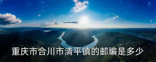重慶市合川市清平鎮的郵編是多少