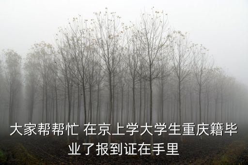 大家幫幫忙 在京上學大學生重慶籍畢業了報到證在手里