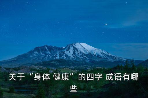 關(guān)于“身體 健康”的四字 成語有哪些