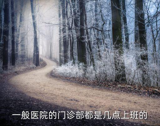 中心醫院門診上班時間，一般醫院的門診部都是幾點上班的