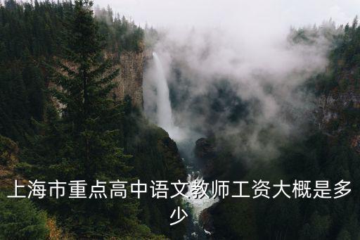 上海市重點(diǎn)高中語(yǔ)文教師工資大概是多少