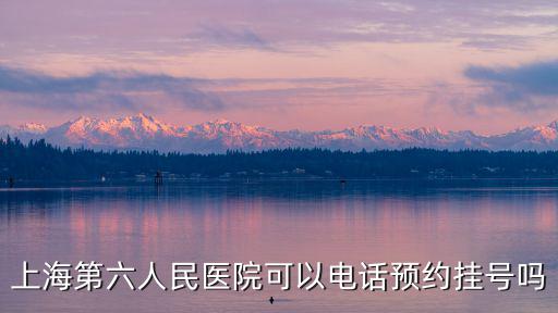 上海第六人民醫(yī)院可以電話預(yù)約掛號(hào)嗎