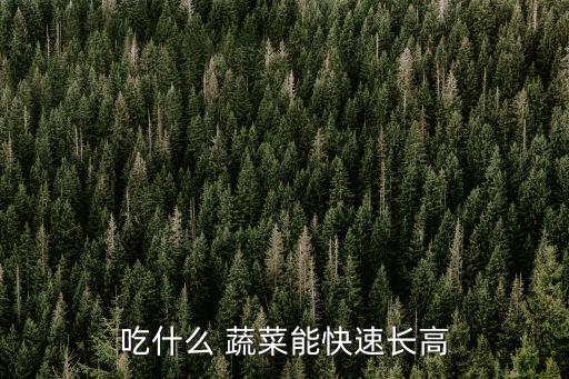 吃什么 蔬菜能快速長高