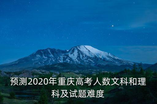預測2020年重慶高考人數(shù)文科和理科及試題難度