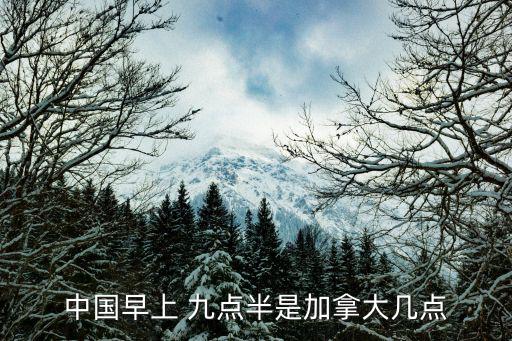 中國早上 九點半是加拿大幾點