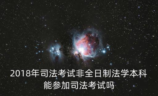 2018年司法考試非全日制法學本科能參加司法考試嗎