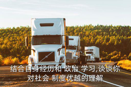 結合自身經歷和 政治 學習,談談你對社會 制度優越的理解