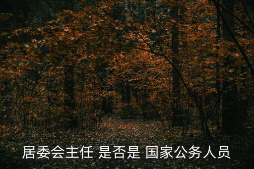 居委會主任 是否是 國家公務(wù)人員