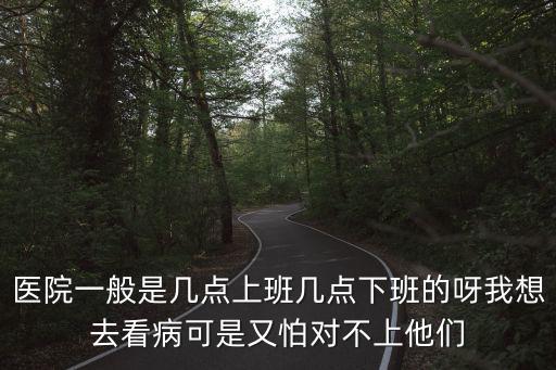 醫(yī)院正常上班時(shí)間，醫(yī)院上班時(shí)間