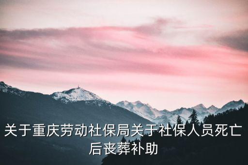 關于重慶勞動社保局關于社保人員死亡后喪葬補助