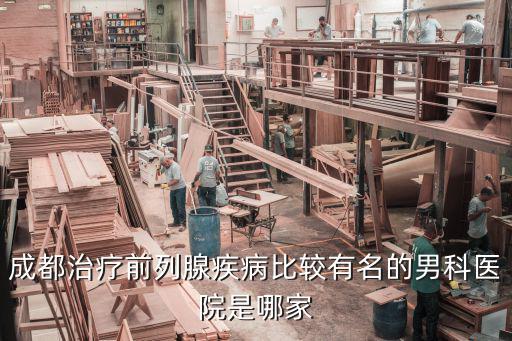 成都治療前列腺疾病比較有名的男科醫院是哪家