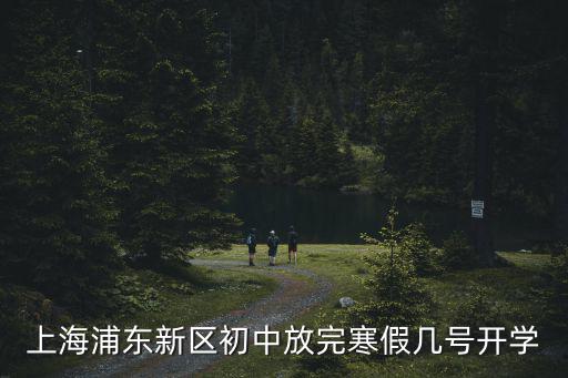 上海浦東新區初中放完寒假幾號開學