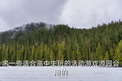 求一些適合高中生玩的活動(dòng)游戲游園會(huì)用的