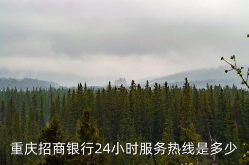 重慶招商銀行24小時服務熱線是多少