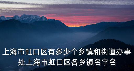 上海街道辦事處查詢，上海市虹口區有多少個鄉鎮和街道辦事處上海市虹口區各鄉鎮名字名