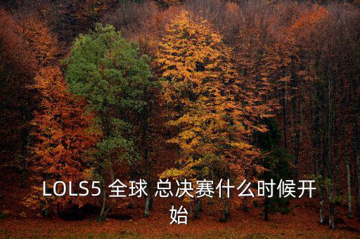 LOLS5 全球 總決賽什么時候開始