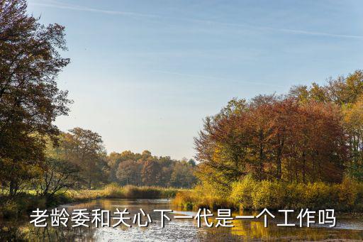  老齡委和關心下一代是一個工作嗎