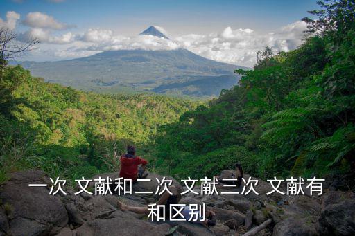 一次 文獻和二次 文獻三次 文獻有和區別