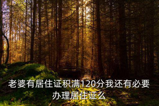 老婆有居住證積滿120分我還有必要辦理居住證么