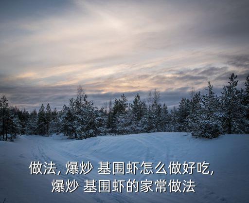 做法, 爆炒 基圍蝦怎么做好吃, 爆炒 基圍蝦的家常做法