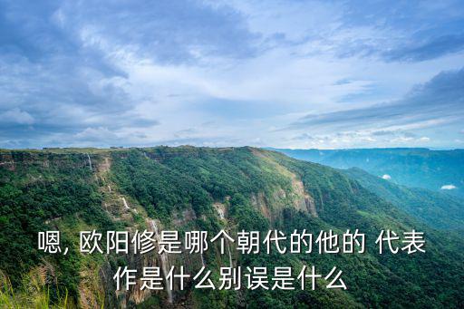 歐陽修代表作,宋代文學家歐陽修的代表作有哪些?