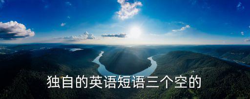獨(dú)自的英語短語三個(gè)空的