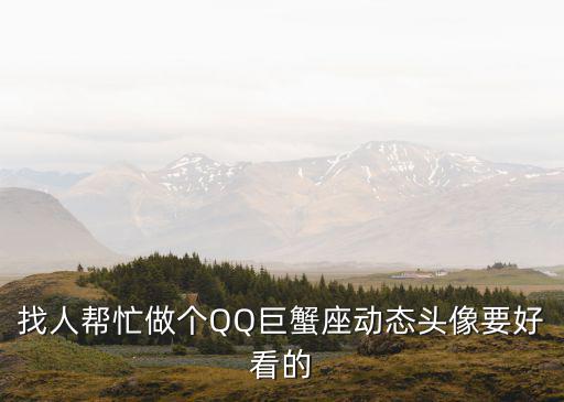 找人幫忙做個QQ巨蟹座動態頭像要好看的