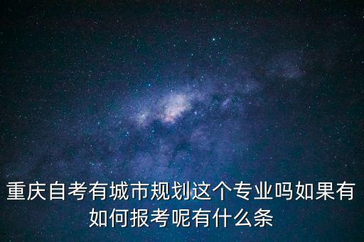 重慶自考有城市規劃這個專業嗎如果有如何報考呢有什么條