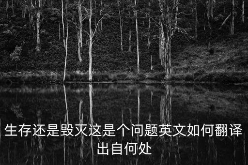 生存還是毀滅這是個問題英文如何翻譯出自何處
