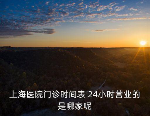 上海醫院門診時間表 24小時營業的是哪家呢