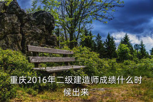 重慶2016年二級建造師成績什么時候出來