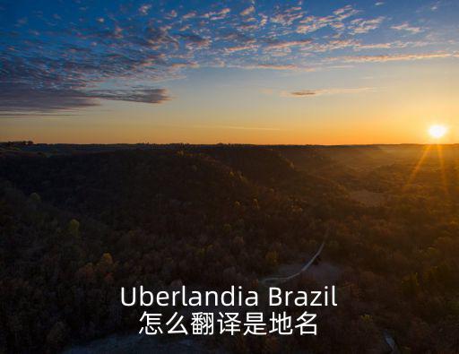 巴西的英語，Uberlandia Brazil怎么翻譯是地名