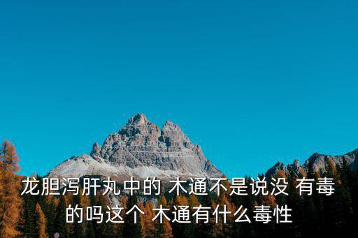 木通有毒嗎,關(guān)木通是怎么一回事?