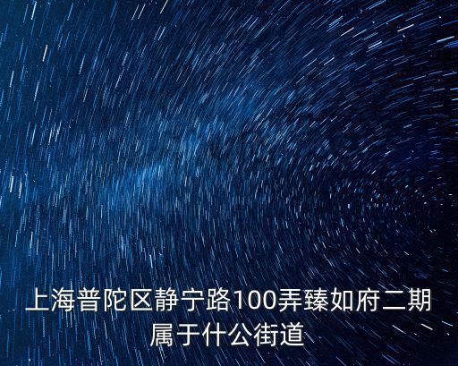 上海普陀區靜寧路100弄臻如府二期屬于什公街道